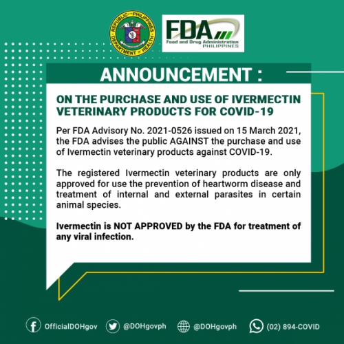 Per FDA Advisory No. 2021-0526 issued on 15 March 2021, the FDA advises the public AGAINST the purchase and use of Ivermectin veterinary products against COVID-19.